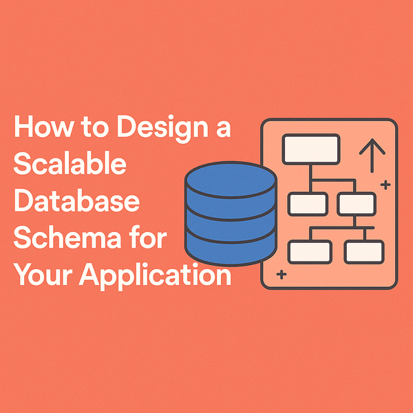 How to Design a Scalable Database Schema for Your Application: A Step-by-Step Guide